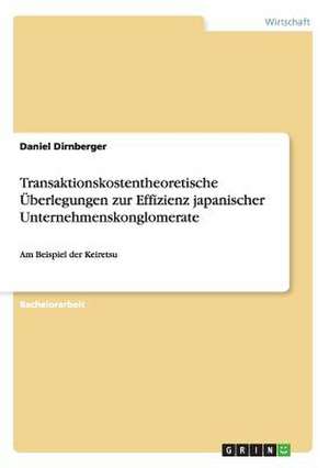 Transaktionskostentheoretische Überlegungen zur Effizienz japanischer Unternehmenskonglomerate de Daniel Dirnberger