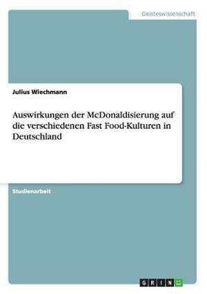 Auswirkungen der McDonaldisierung auf die verschiedenen Fast Food-Kulturen in Deutschland de Julius Wiechmann