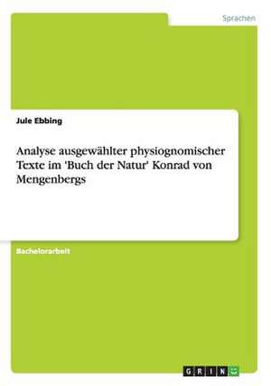 Analyse ausgewählter physiognomischer Texte im 'Buch der Natur' Konrad von Mengenbergs de Jule Ebbing