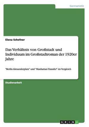 Das Verhältnis von Großstadt und Individuum im Großstadtroman der 1920er Jahre de Elena Schefner