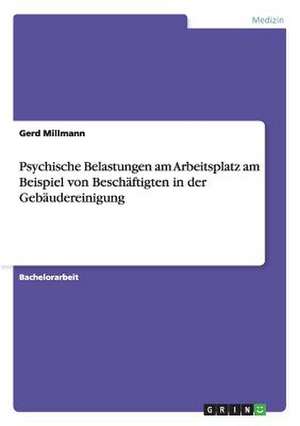 Psychische Belastungen am Arbeitsplatz am Beispiel von Beschäftigten in der Gebäudereinigung de Gerd Millmann