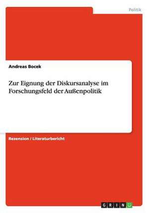 Zur Eignung der Diskursanalyse im Forschungsfeld der Außenpolitik de Andreas Bocek