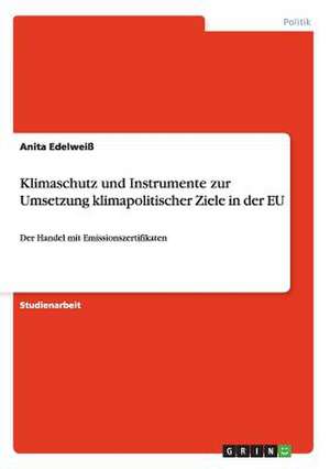 Klimaschutz und Instrumente zur Umsetzung klimapolitischer Ziele in der EU de Anita Edelweiß