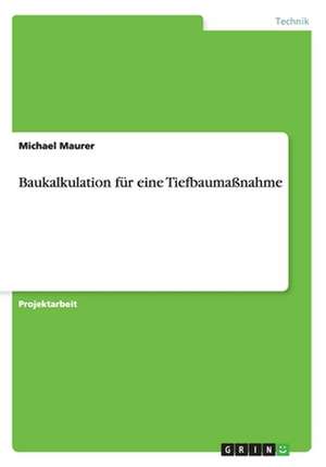 Baukalkulation für eine Tiefbaumaßnahme de Michael Maurer