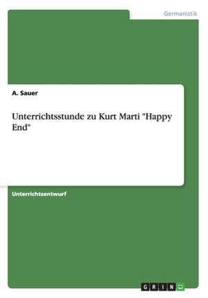 Unterrichtsstunde zu Kurt Marti "Happy End" de A. Sauer