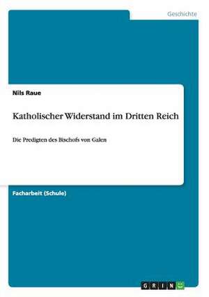 Katholischer Widerstand im Dritten Reich de Nils Raue