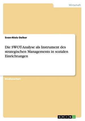 Die SWOT-Analyse als Instrument des strategischen Managements in sozialen Einrichtungen de Sven-Niels Oelker