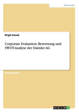 Corporate Evaluation: Bewertung und SWOT-Analyse der Daimler AG de Birgit Zwack