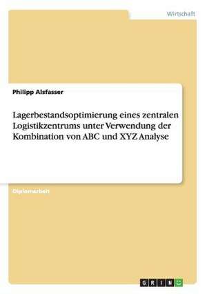 Lagerbestandsoptimierung eines zentralen Logistikzentrums unter Verwendung der Kombination von ABC und XYZ Analyse de Philipp Alsfasser