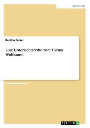 Eine Unterrichtsreihe zum Thema Wohlstand de Kerstin Felkel