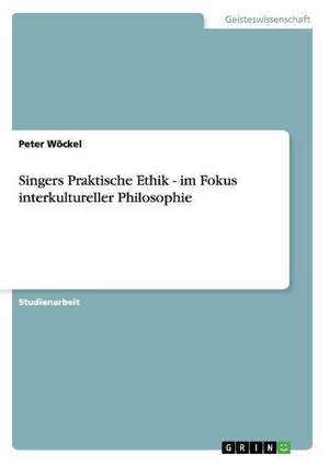 Singers Praktische Ethik - im Fokus interkultureller Philosophie de Peter Wöckel