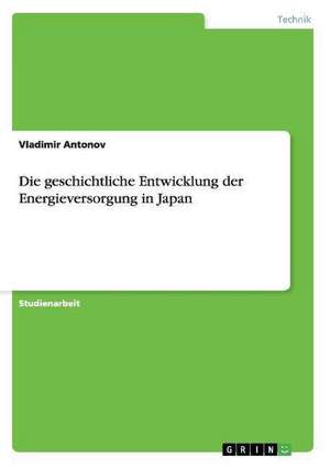 Die geschichtliche Entwicklung der Energieversorgung in Japan de Vladimir Antonov