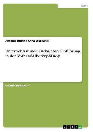 Unterrichtsstunde: Badminton. Einführung in den Vorhand-Überkopf-Drop de Antonia Bruhn