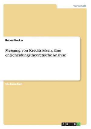 Messung von Kreditrisiken. Eine entscheidungstheoretische Analyse de Rabea Hacker