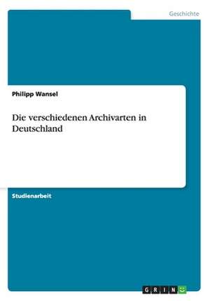 Die verschiedenen Archivarten in Deutschland de Philipp Wansel