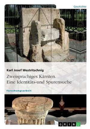 Zweisprachiges Kärnten. Eine Identitäts- und Spurensuche de Karl Josef Westritschnig