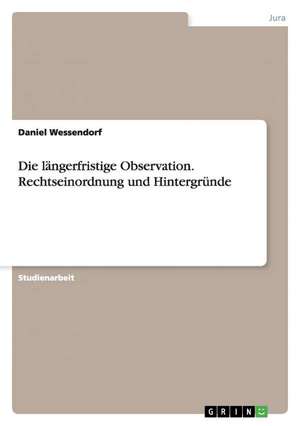 Die längerfristige Observation. Rechtseinordnung und Hintergründe de Daniel Wessendorf