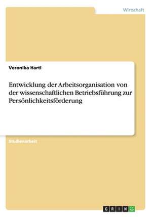 Entwicklung der Arbeitsorganisation von der wissenschaftlichen Betriebsführung zur Persönlichkeitsförderung de Veronika Hartl