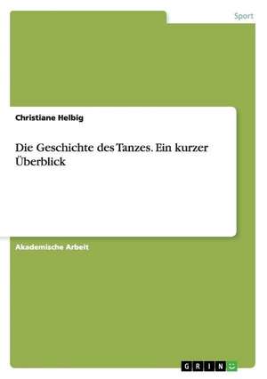 Die Geschichte des Tanzes. Ein kurzer Überblick de Christiane Helbig