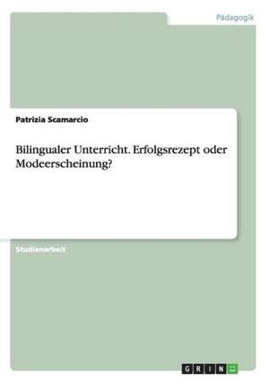 Bilingualer Unterricht. Erfolgsrezept oder Modeerscheinung? de Patrizia Scamarcio