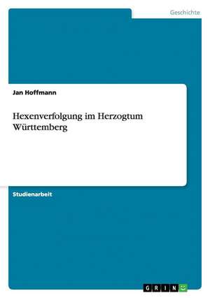 Hexenverfolgung im Herzogtum Württemberg de Jan Hoffmann