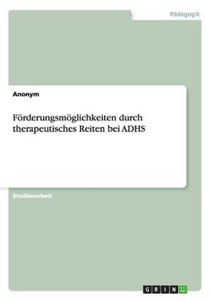 Förderungsmöglichkeiten durch therapeutisches Reiten bei ADHS de Anonym