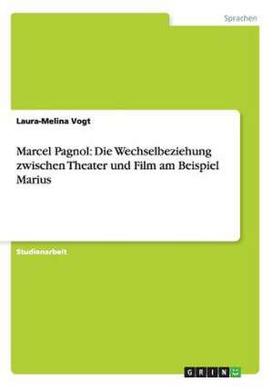 Marcel Pagnol: Die Wechselbeziehung zwischen Theater und Film am Beispiel Marius de Laura-Melina Vogt