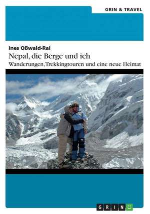 Nepal, die Berge und ich. Wanderungen, Trekkingtouren und eine neue Heimat de Ines Oßwald-Rai