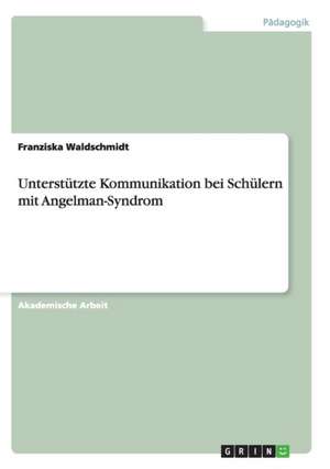 Unterstützte Kommunikation bei Schülern mit Angelman-Syndrom de Franziska Waldschmidt