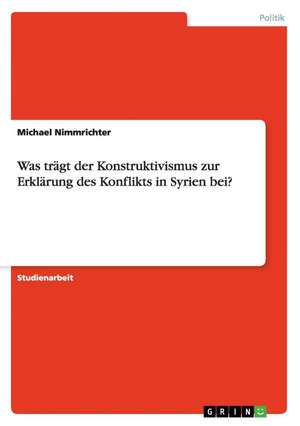 Was trägt der Konstruktivismus zur Erklärung des Konflikts in Syrien bei? de Michael Nimmrichter