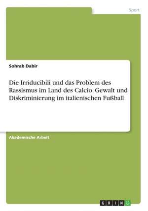 Die Irriducibili und das Problem des Rassismus im Land des Calcio. Gewalt und Diskriminierung im italienischen Fußball de Sohrab Dabir