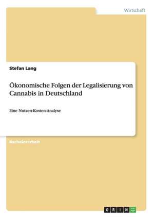 Ökonomische Folgen der Legalisierung von Cannabis in Deutschland de Stefan Lang