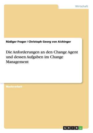 Die Anforderungen an den Change Agent und dessen Aufgaben im Change Management de Rüdiger Frager