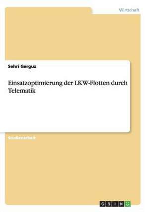 Einsatzoptimierung der LKW-Flotten durch Telematik de Sehri Gerguz