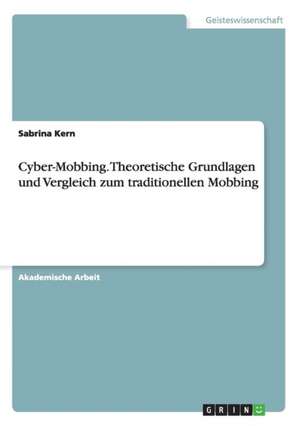 Cyber-Mobbing. Theoretische Grundlagen und Vergleich zum traditionellen Mobbing de Sabrina Kern