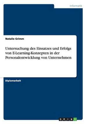 Untersuchung des Einsatzes und Erfolgs von E-Learning-Konzepten in der Personalentwicklung von Unternehmen de Natalie Grimm