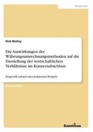 Die Auswirkungen der Währungsumrechnungsmethoden auf die Darstellung der wirtschaftlichen Verhältnisse im Konzernabschluss de Dirk Wollny