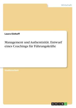 Management und Authentizität. Entwurf eines Coachings für Führungskräfte de Laura Einhoff