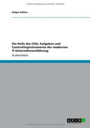 Die Rolle des CIOs: Aufgaben und Controllinginstrumente der modernen IT-Unternehmensführung de Holger Köther