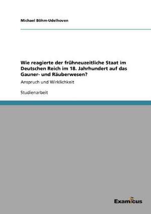 Wie Reagierte Der Fruhneuzeitliche Staat Im Deutschen Reich Im 18. Jahrhundert Auf Das Gauner- Und Rauberwesen?: Ein Verhangnisvoller Racheakt Der Tito-Partisanen? de Michael Böhm-Udelhoven