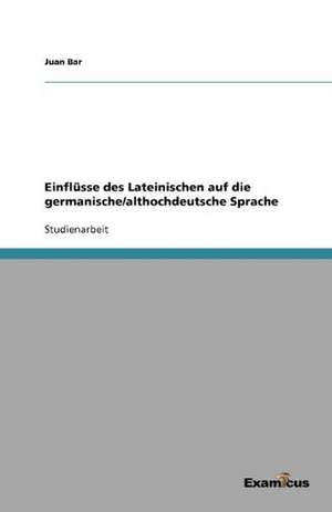 Einflüsse des Lateinischen auf die germanische/althochdeutsche Sprache de Juan Bar