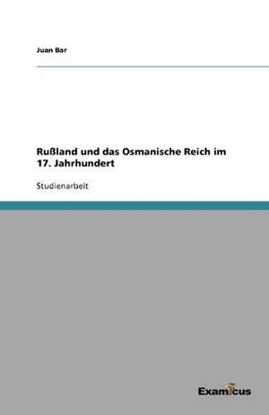 Rußland und das Osmanische Reich im 17. Jahrhundert de Juan Bar