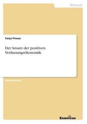 Der Ansatz der positiven Verfassungsökonomik de Tanja Preuss