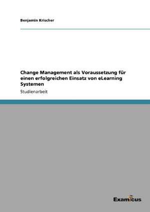 Change Management als Voraussetzung für einen erfolgreichen Einsatz von eLearning Systemen de Benjamin Krischer