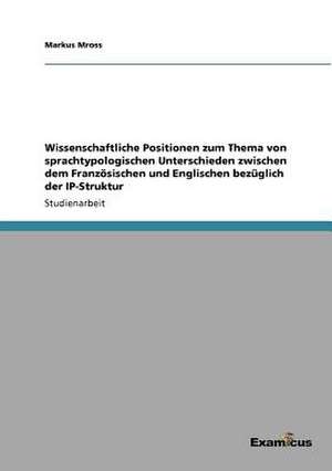 Wissenschaftliche Positionen zum Thema von sprachtypologischen Unterschieden zwischen dem Französischen und Englischen bezüglich der IP-Struktur de Markus Mross