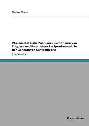 Wissenschaftliche Positionen Zum Thema Von Triggern Und Parametern Im Spracherwerb in Der Generativen Syntaxtheorie