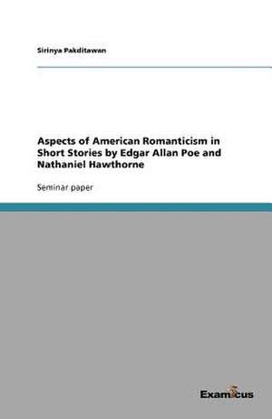 Aspects of American Romanticism in Short Stories by Edgar Allan Poe and Nathaniel Hawthorne de Sirinya Pakditawan