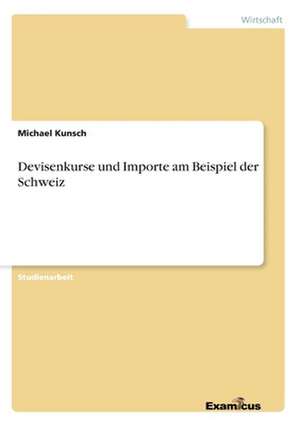 Devisenkurse und Importe am Beispiel der Schweiz de Michael Kunsch