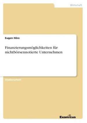 Finanzierungsmöglichkeiten für nichtbörsennotierte Unternehmen de Eugen Hörz