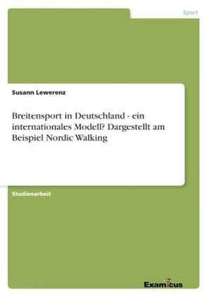 Breitensport in Deutschland - ein internationales Modell? Dargestellt am Beispiel Nordic Walking de Susann Lewerenz